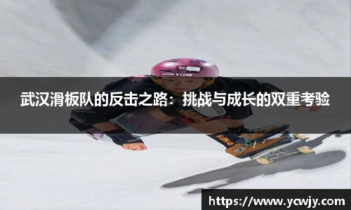 武汉滑板队的反击之路：挑战与成长的双重考验
