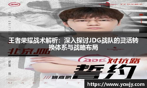 王者荣耀战术解析：深入探讨JDG战队的灵活转换体系与战略布局