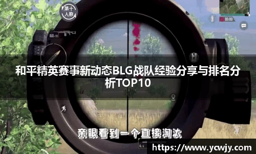 和平精英赛事新动态BLG战队经验分享与排名分析TOP10