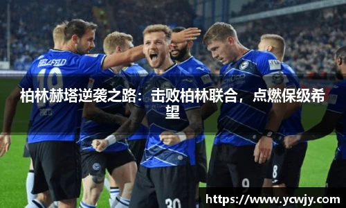 柏林赫塔逆袭之路：击败柏林联合，点燃保级希望